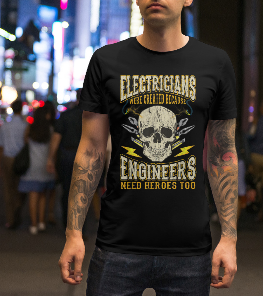 Electricians Were Created Because Engineers Need Heroes Too Skull And Tools T-Shirt