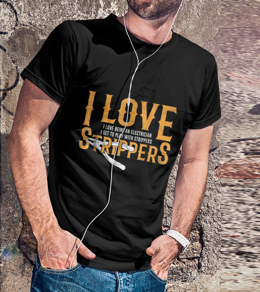I Love Being An Electrician I Get To Play With Strippers T-Shirt