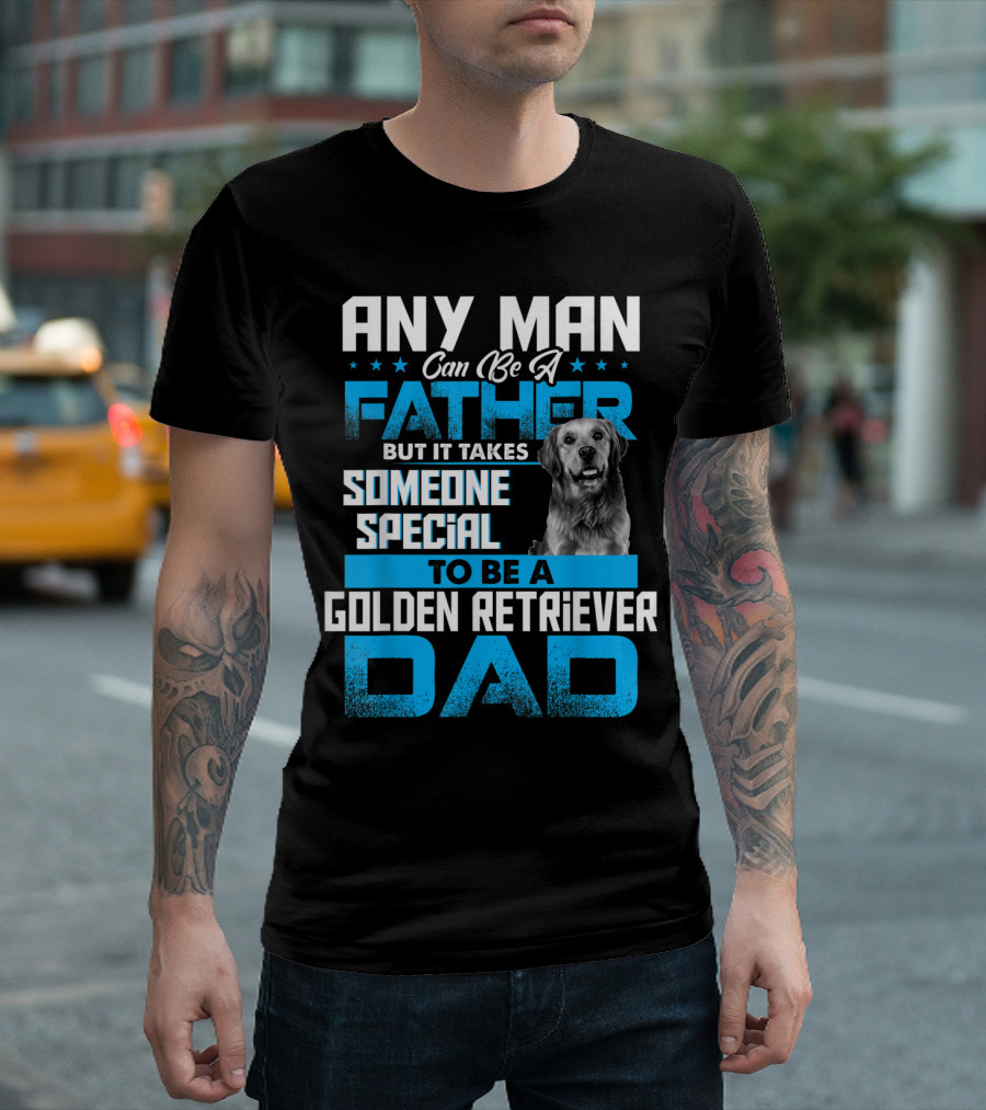 Any Man Can Be a Father but It Takes Someone Special to Be a Golden Retriever Dad T-Shirt