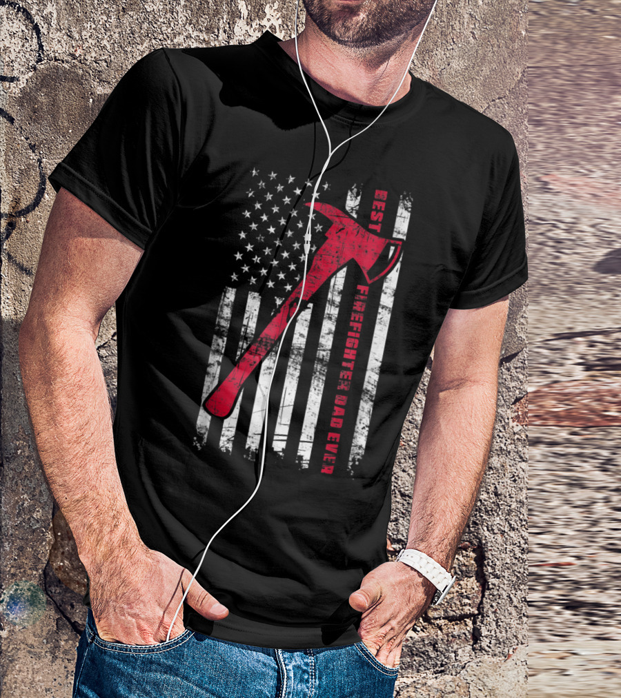 American Flag And Firefighter Axe Best Firefighter Dad Ever T-Shirt