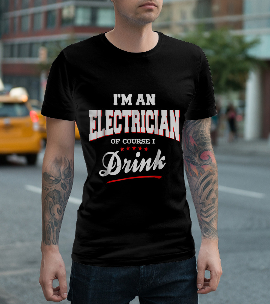 I'm an Electrician Of Course I Drink T-Shirt