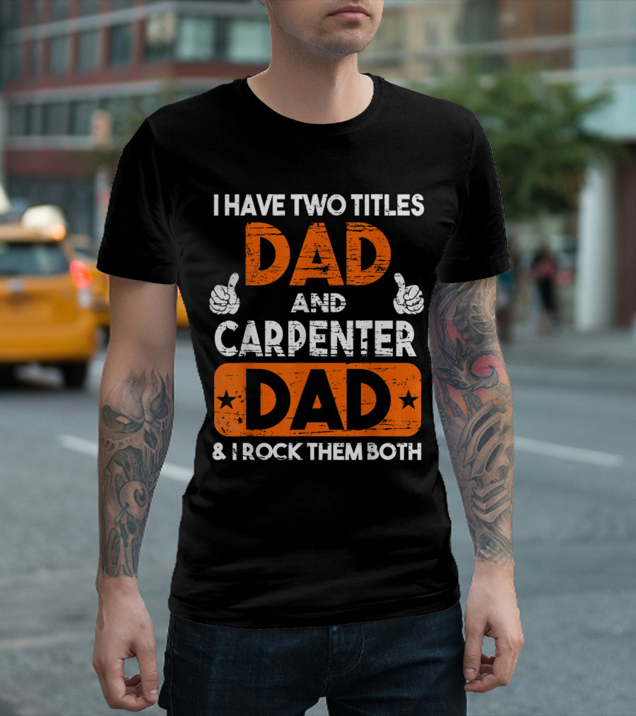 I Have Two Titles Dad and Carpenter Dad and I Rock Them Both T-Shirt