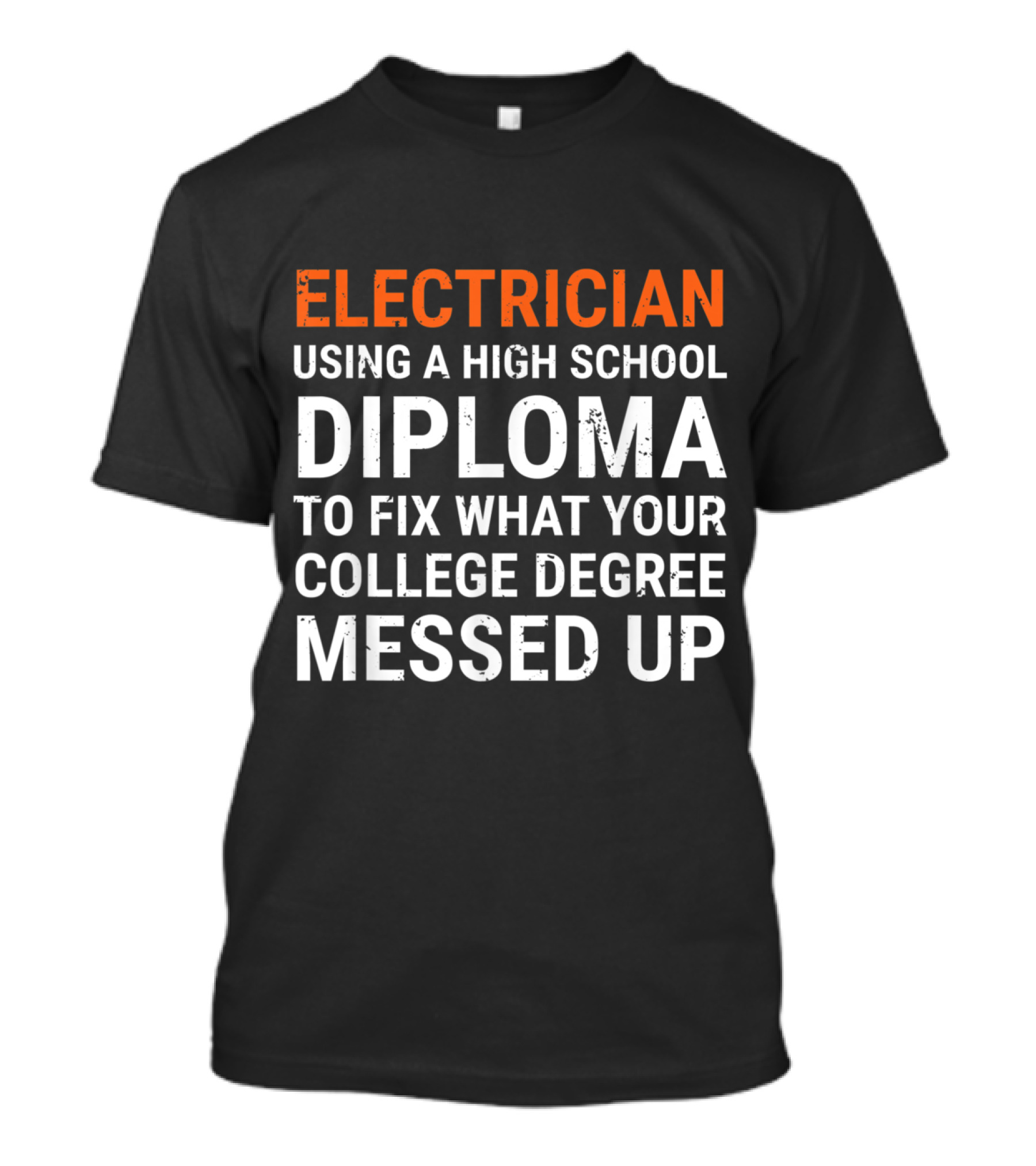 Electrician Using A High School Diploma To Fix What Your College Degree Messed Up T-Shirt
