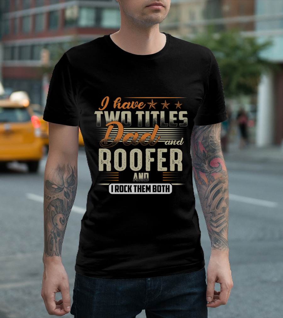 I Have Two Titles Dad And Roofer I Rock Them Both T-Shirt