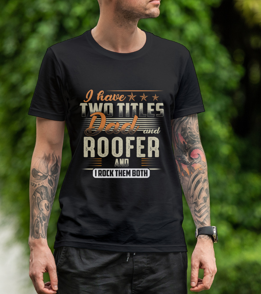 I Have Two Titles Dad And Roofer I Rock Them Both T-Shirt