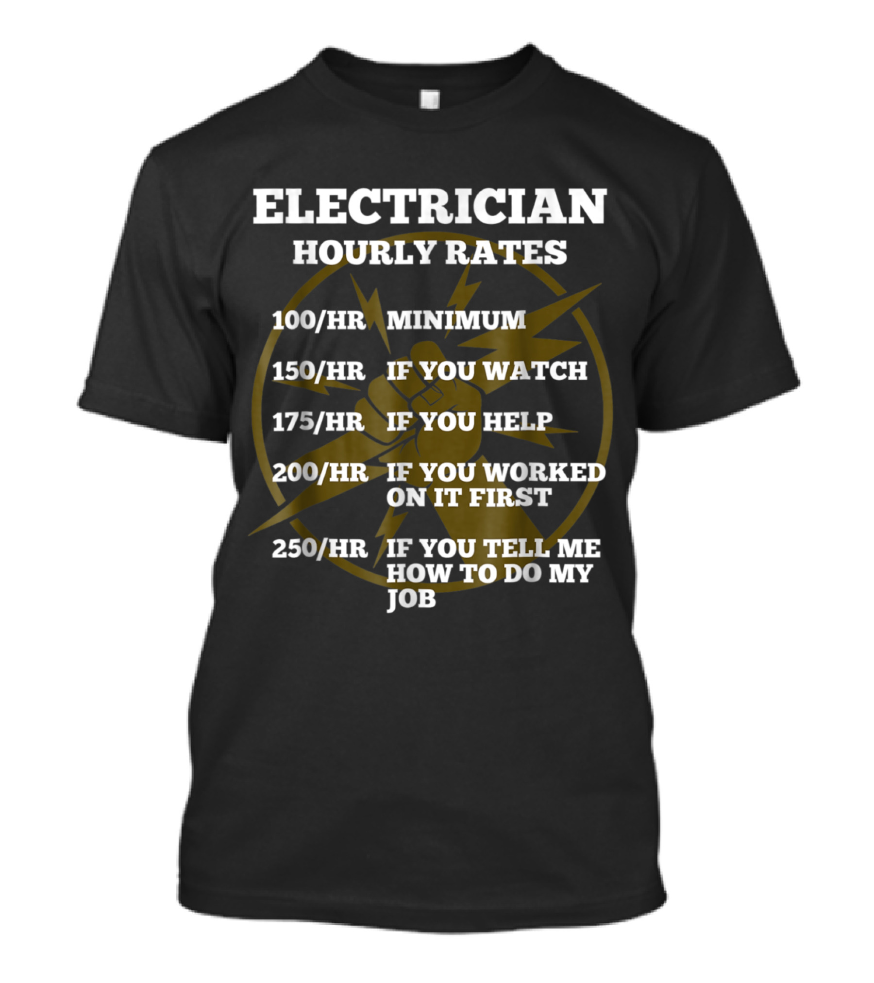 Electrician Hourly Rates 100 Minimum 150 If You Watch 175 If You Help 200 If You Worked 250 If You Tell Me How To Do My Job T-Shirt