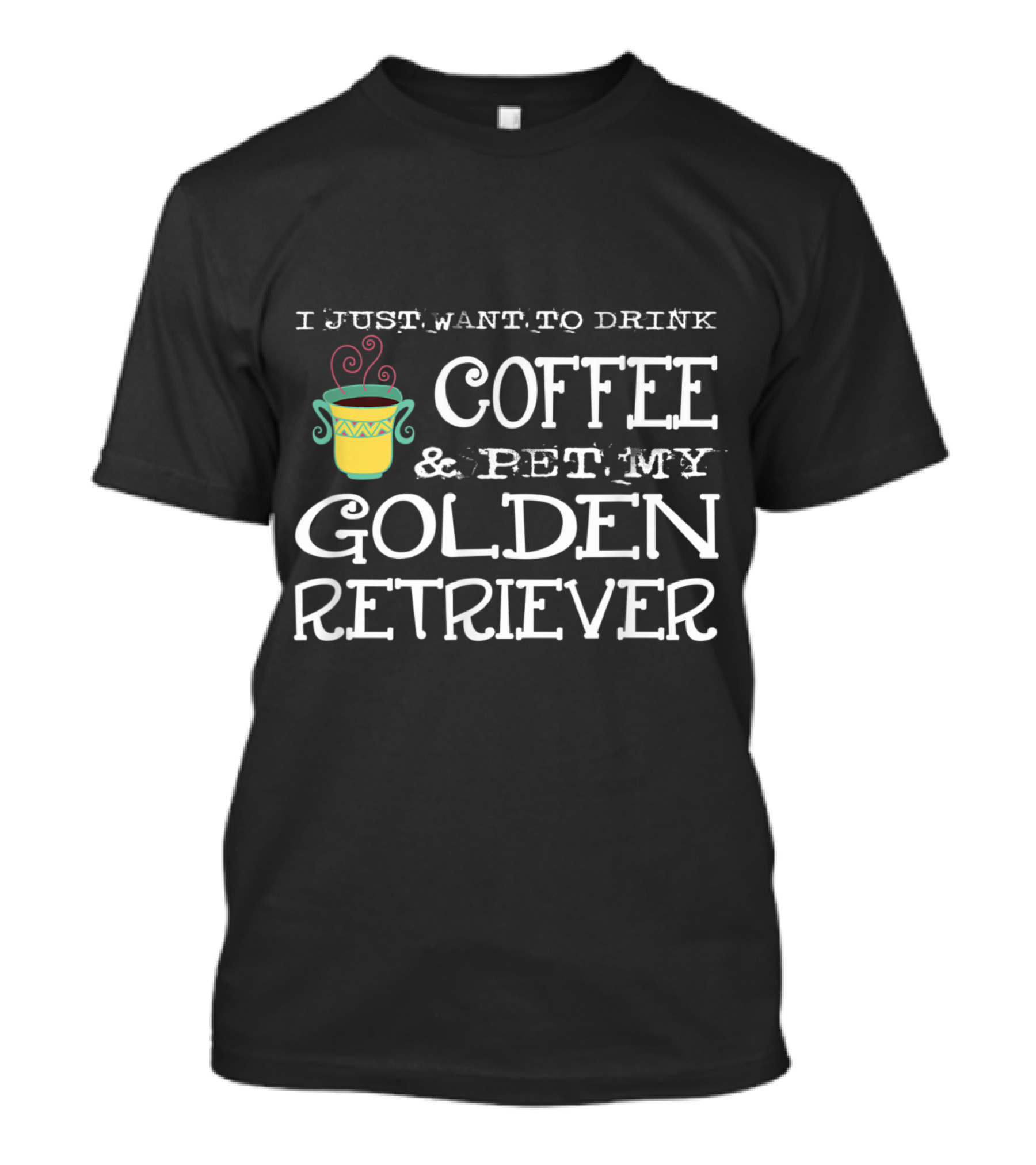 I Just Want To Drink Coffee And Pet My Golden Retriever T-Shirt