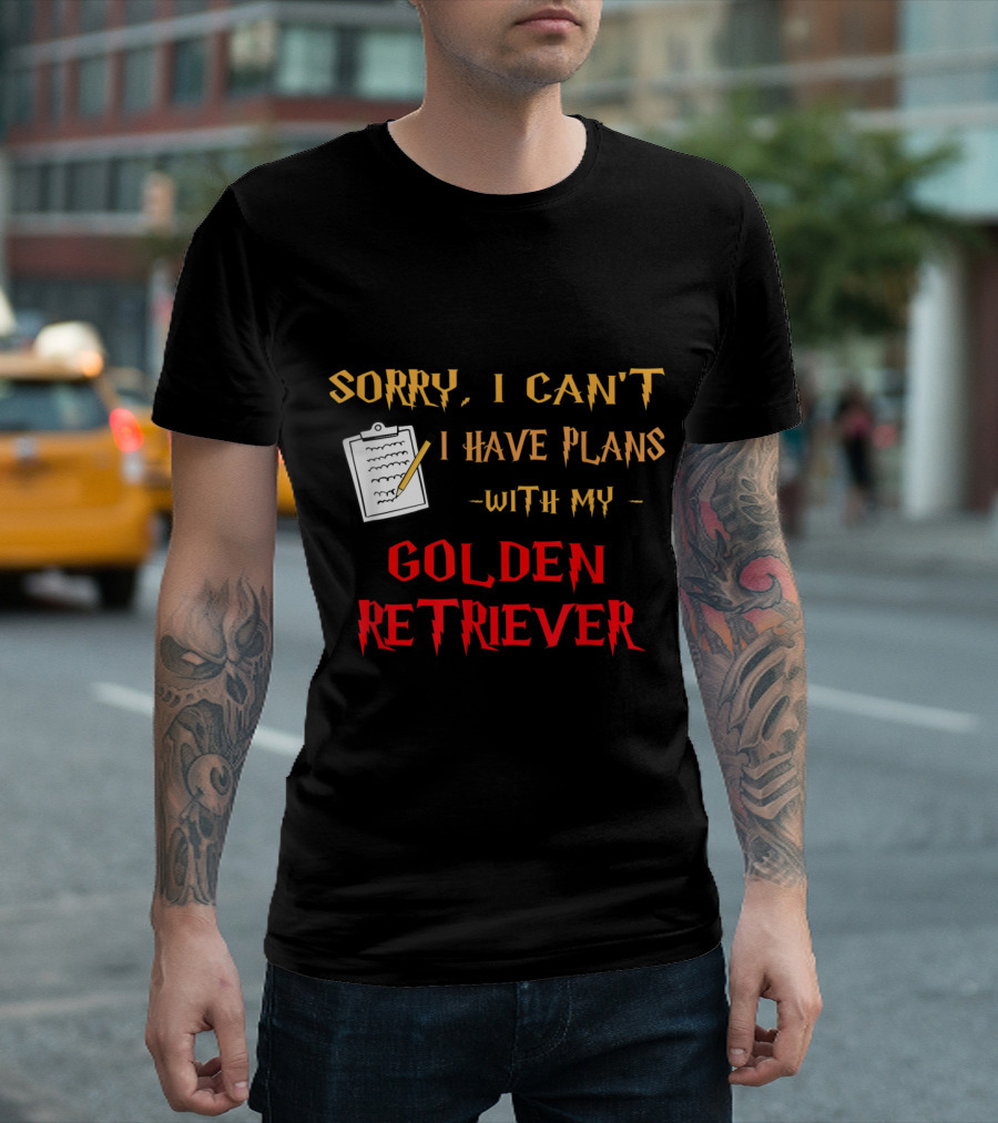 Sorry I Can't I Have Plans With My Golden Retriever T-Shirt