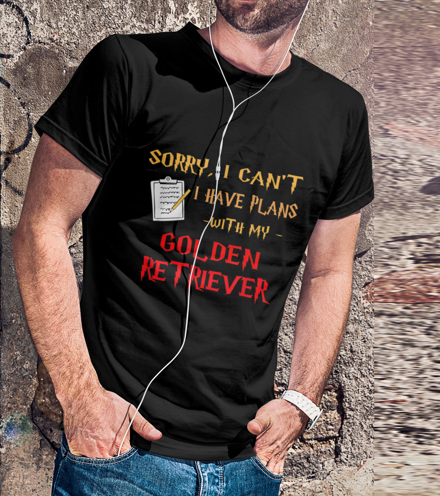 Sorry I Can't I Have Plans With My Golden Retriever T-Shirt