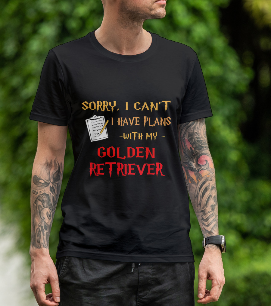 Sorry I Can't I Have Plans With My Golden Retriever T-Shirt