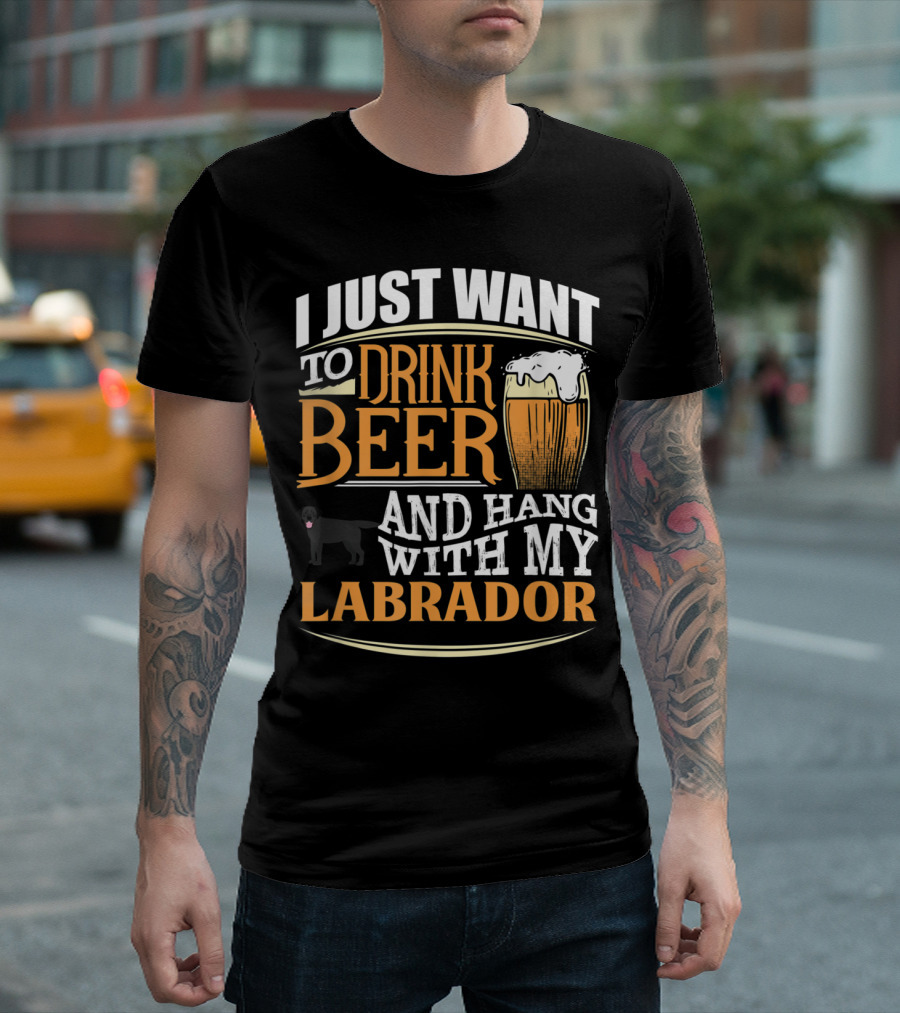 I Just Want to Drink Beer and Hang with My Black Labrador T-Shirt