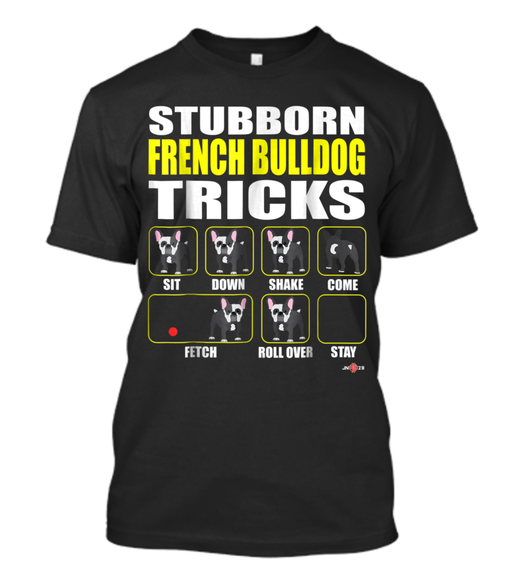 Stubborn French Bulldog Tricks Sit Down Shake Come Fetch Roll Over Stay T-Shirt