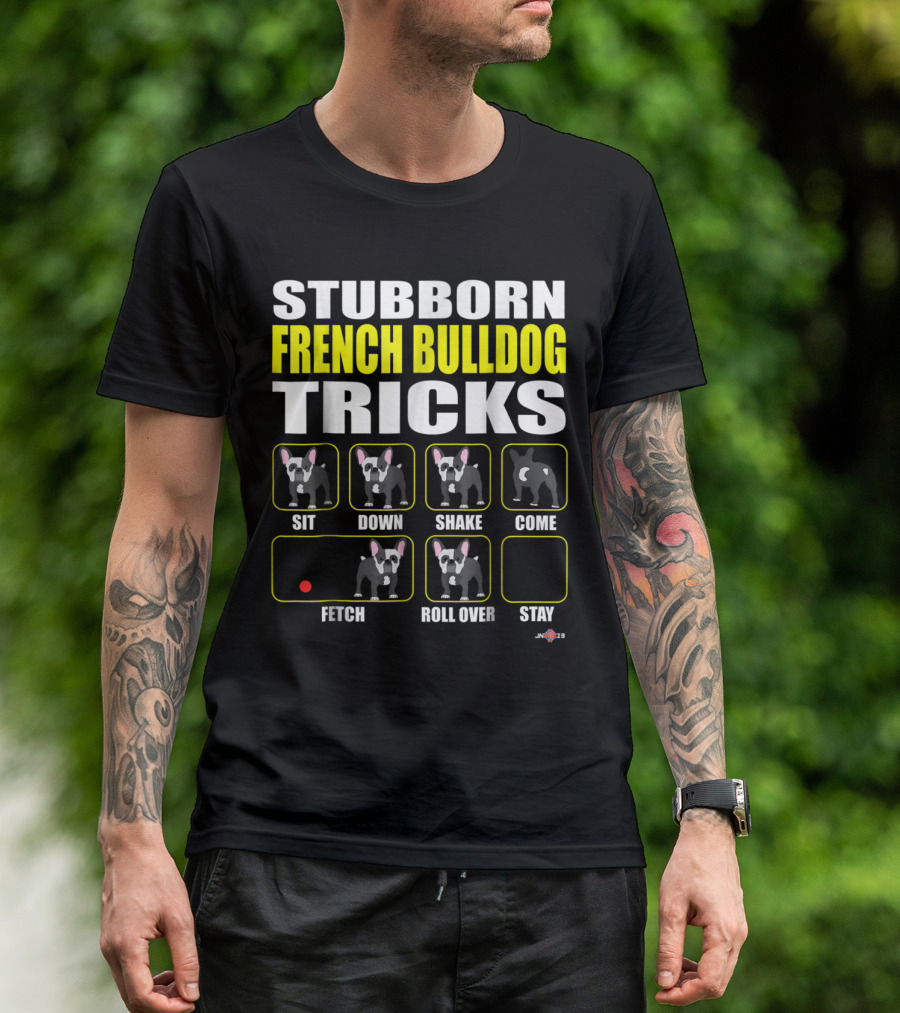 Stubborn French Bulldog Tricks Sit Down Shake Come Fetch Roll Over Stay T-Shirt