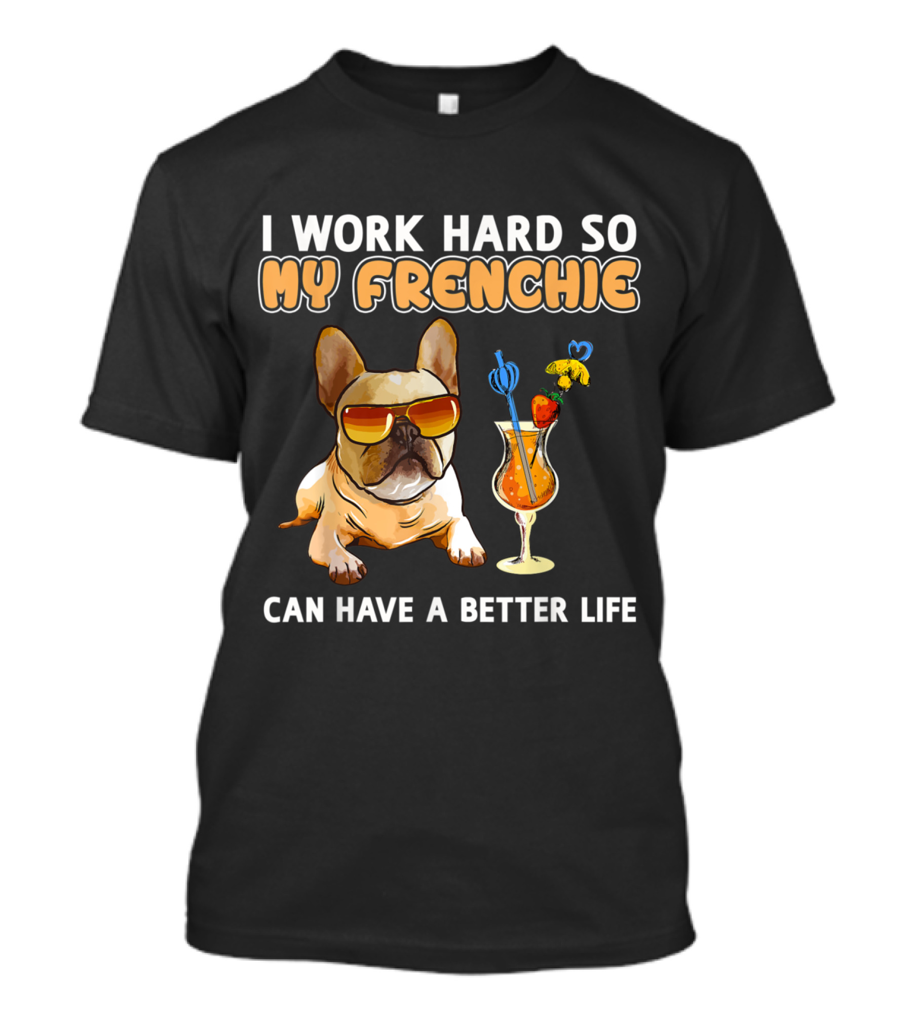 I Work Hard So My Frenchie Can Have A Better Life French Bulldog Fun Relaxing Vibes T-Shirt
