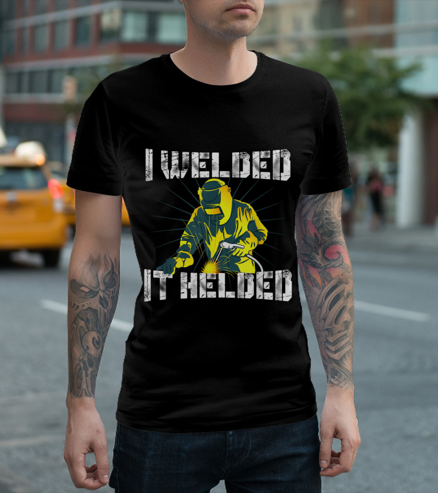 I Welded It Helded Welding T-Shirt