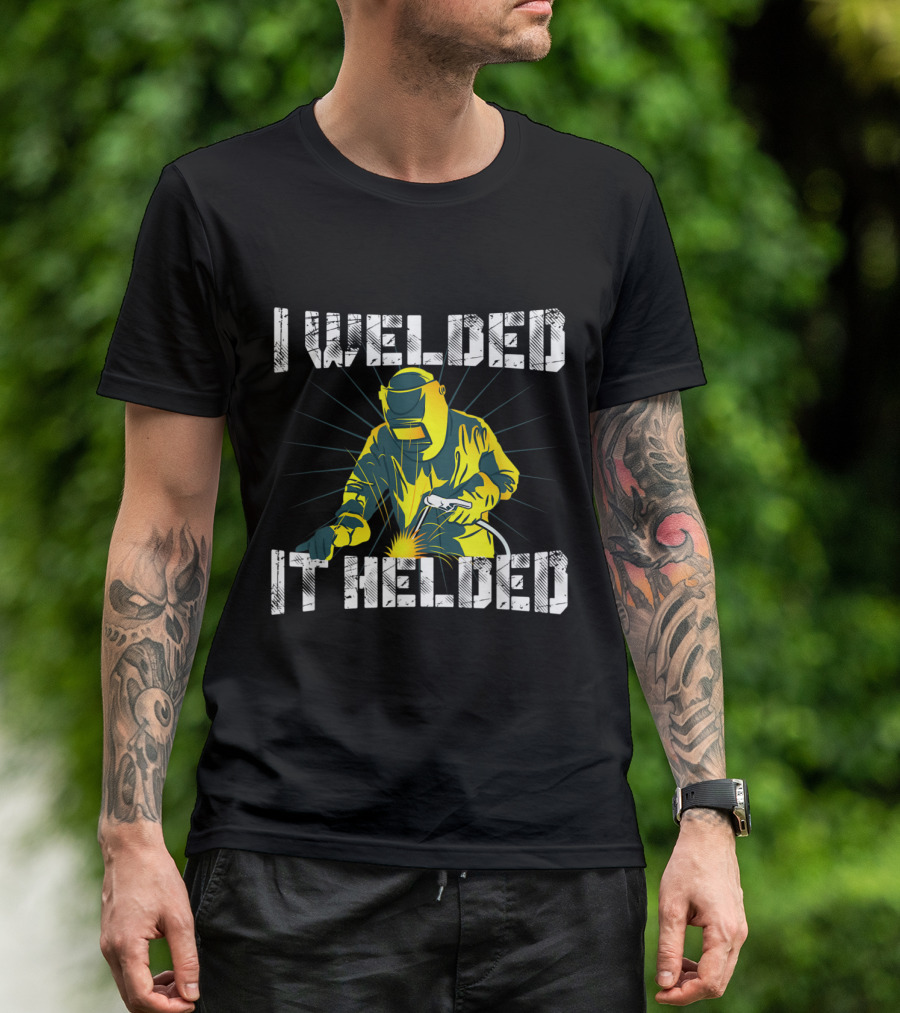 I Welded It Helded Welding T-Shirt