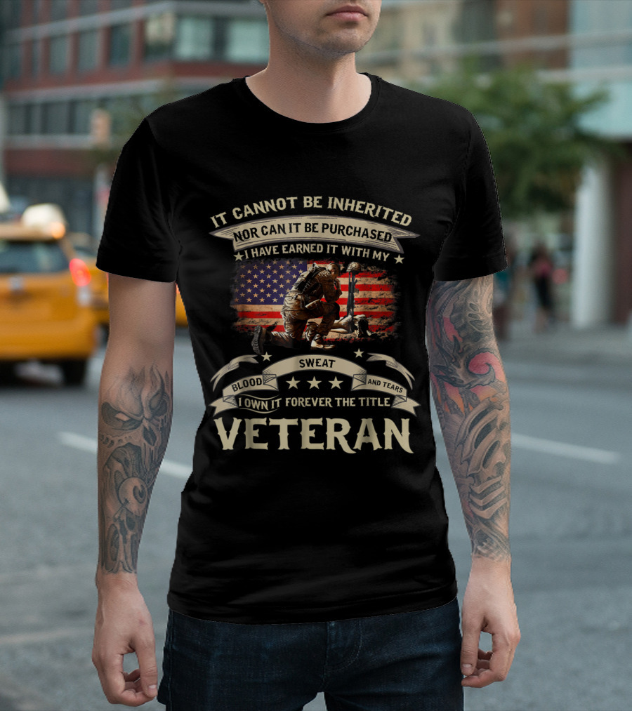 It Cannot Be Inherited Nor Purchased Blood Sweat Tears Veteran Title Earned with American Flag T-Shirt