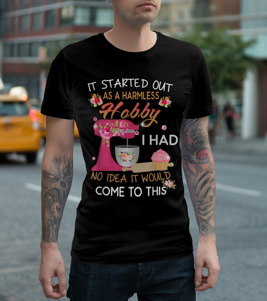 It Started Out As A Harmless Hobby I Had No Idea It Would Come To This Pink Mixer Cupcake Floral Baking T-Shirt