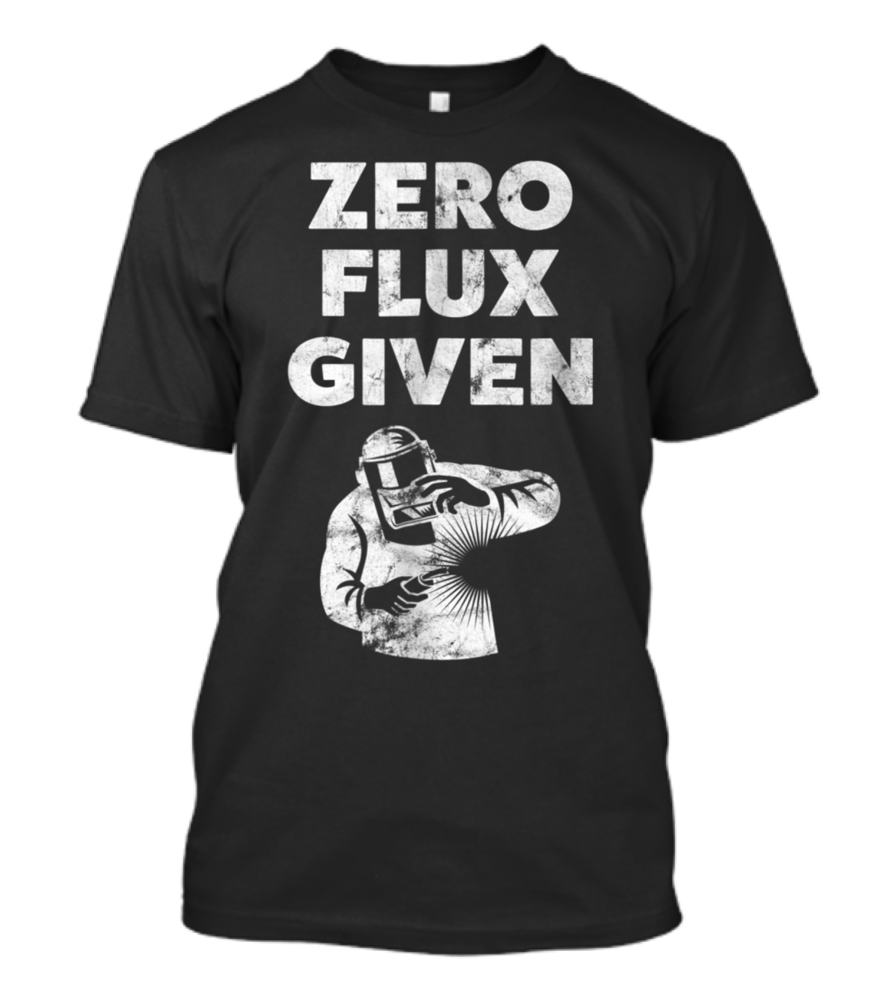 Zero Flux Given Funny Welder Humor With Welding T-Shirt
