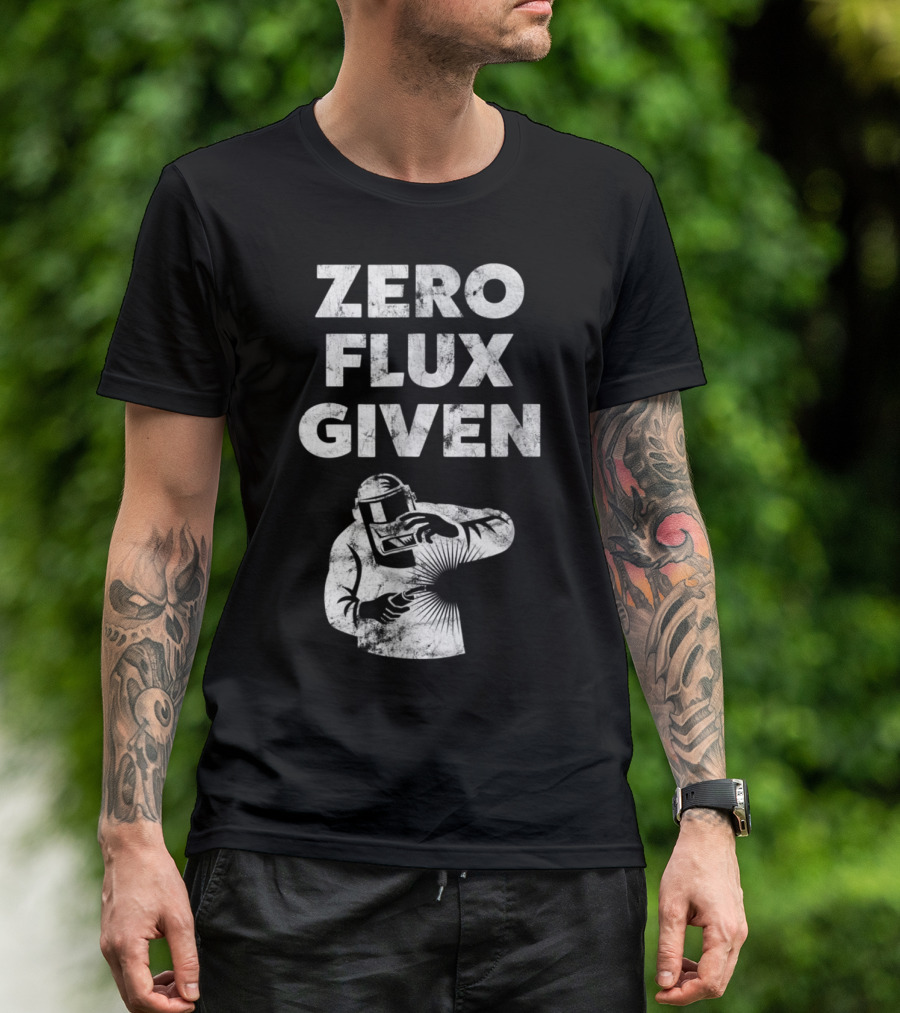 Zero Flux Given Funny Welder Humor With Welding T-Shirt
