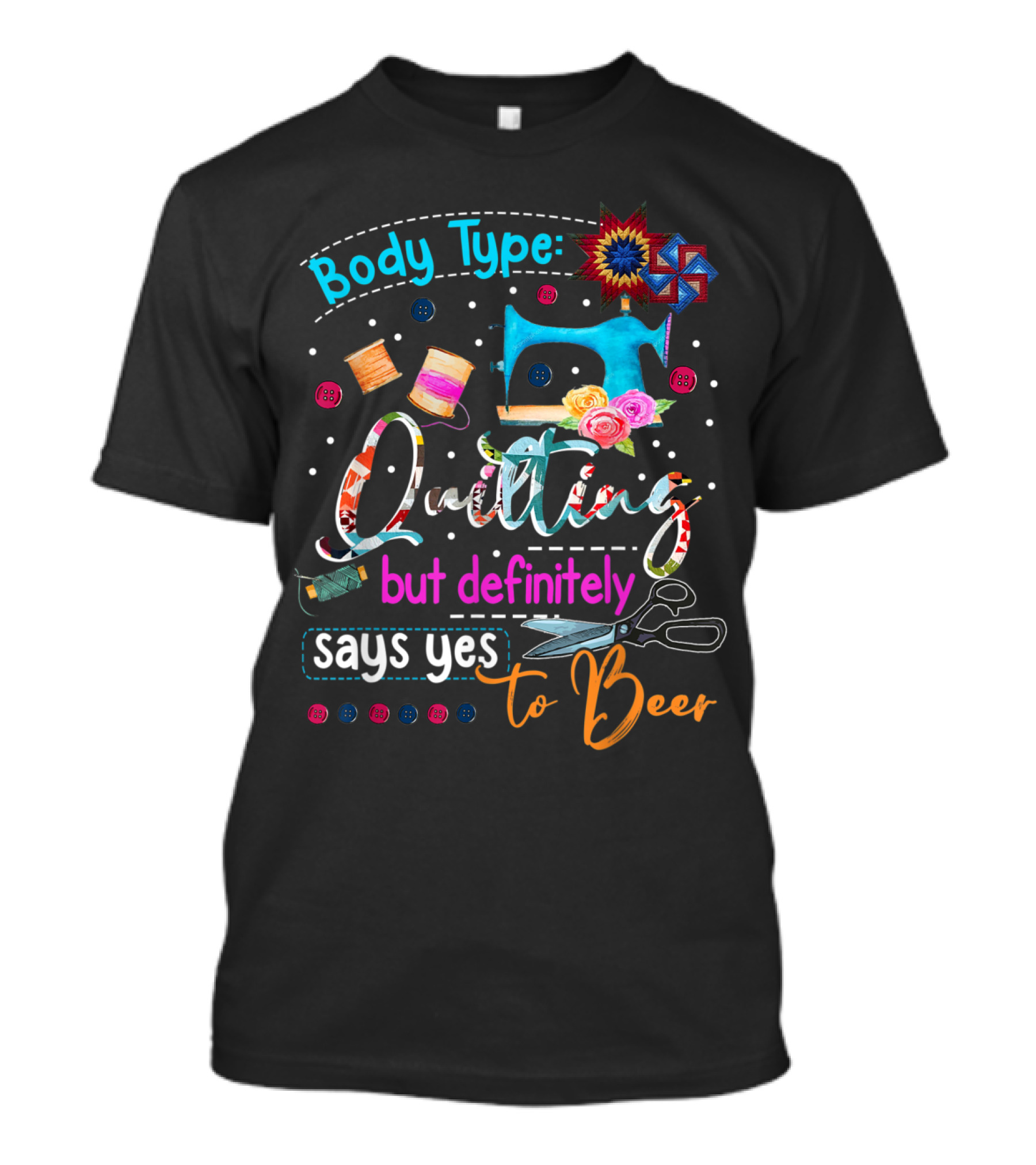 Body Type Quilting But Definitely Says Yes To Beer Flowers Sewing Machine Scissors Patchwork T-Shirt