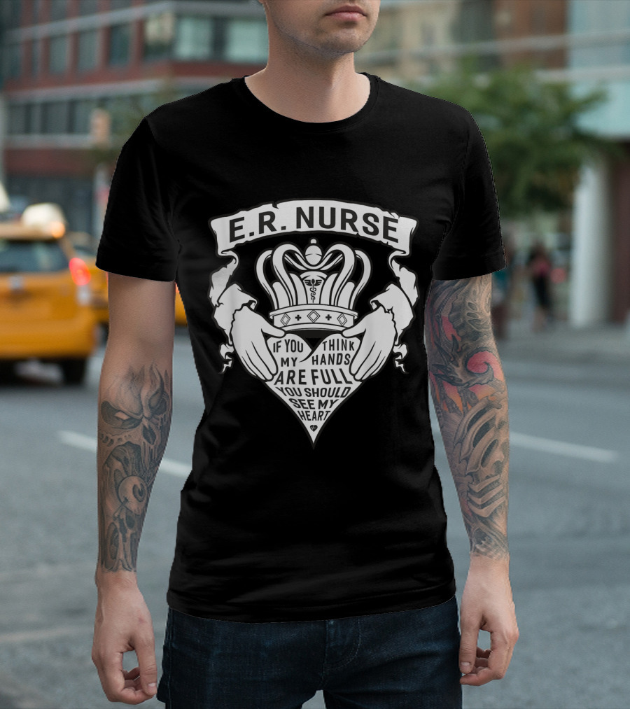 E.R. Nurse Coronary Heart Hands Full You Should See My Heart T-Shirt
