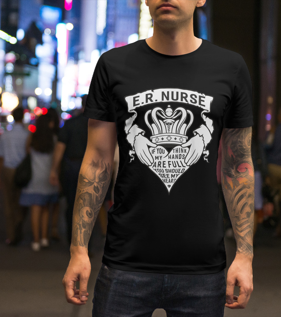 E.R. Nurse Coronary Heart Hands Full You Should See My Heart T-Shirt