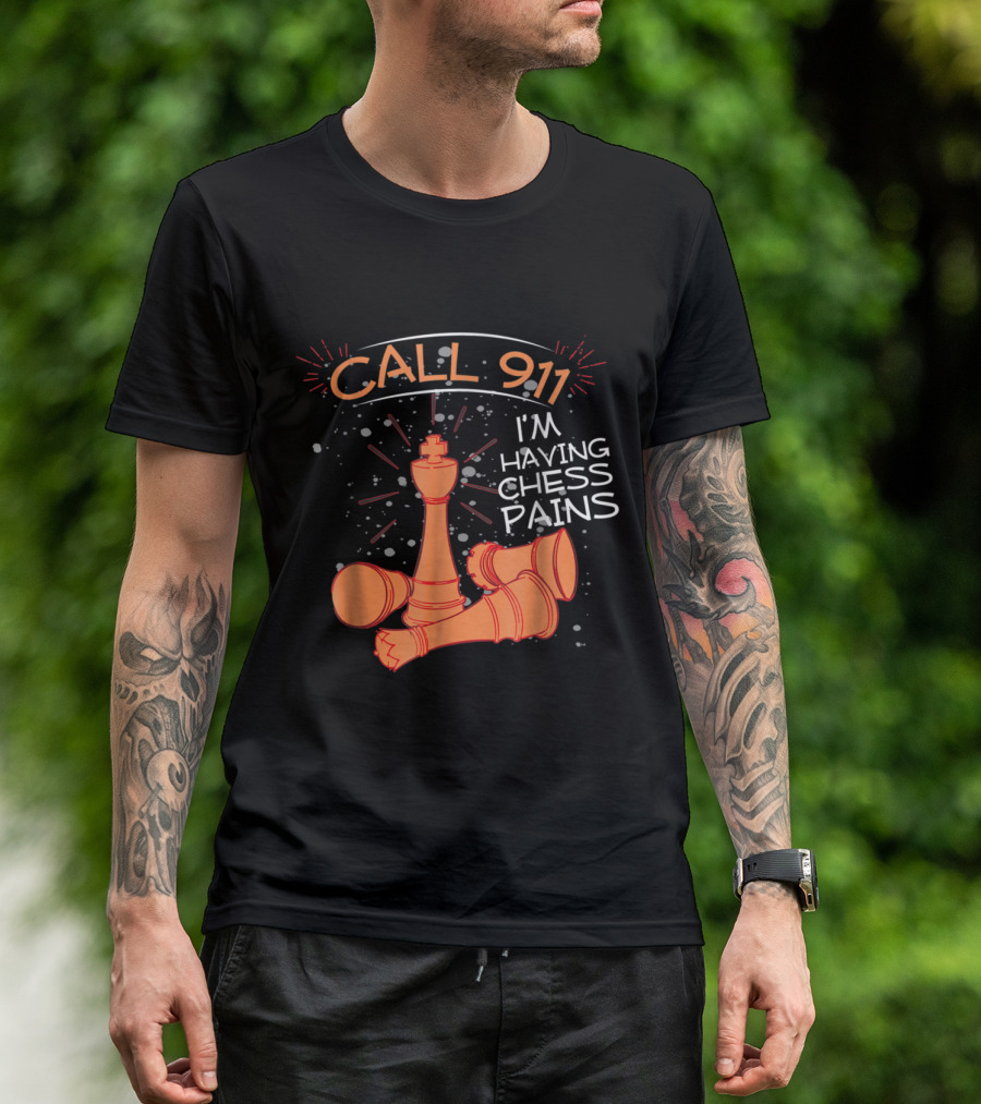 Call 911 I'm Having Chess Pains With King And Fallen Pieces T-Shirt