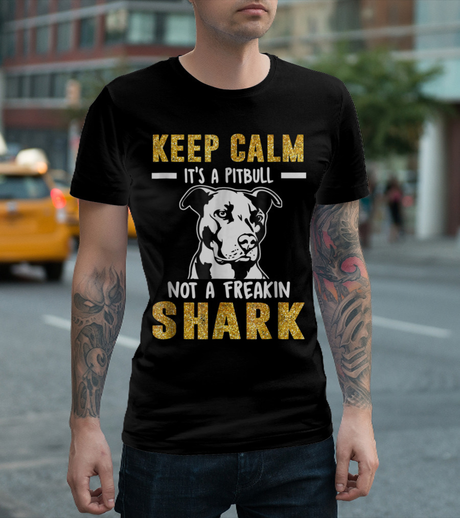 Keep Calm It's a Pitbull Not a Freakin Shark T-Shirt