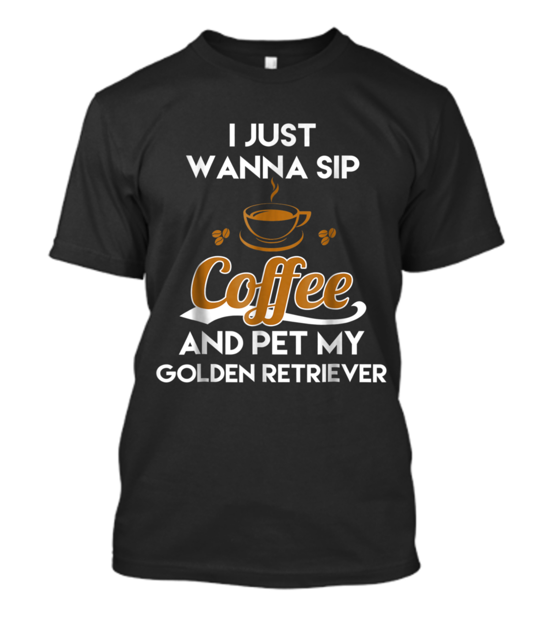I Just Wanna Sip Coffee And Pet My Golden Retriever T-Shirt