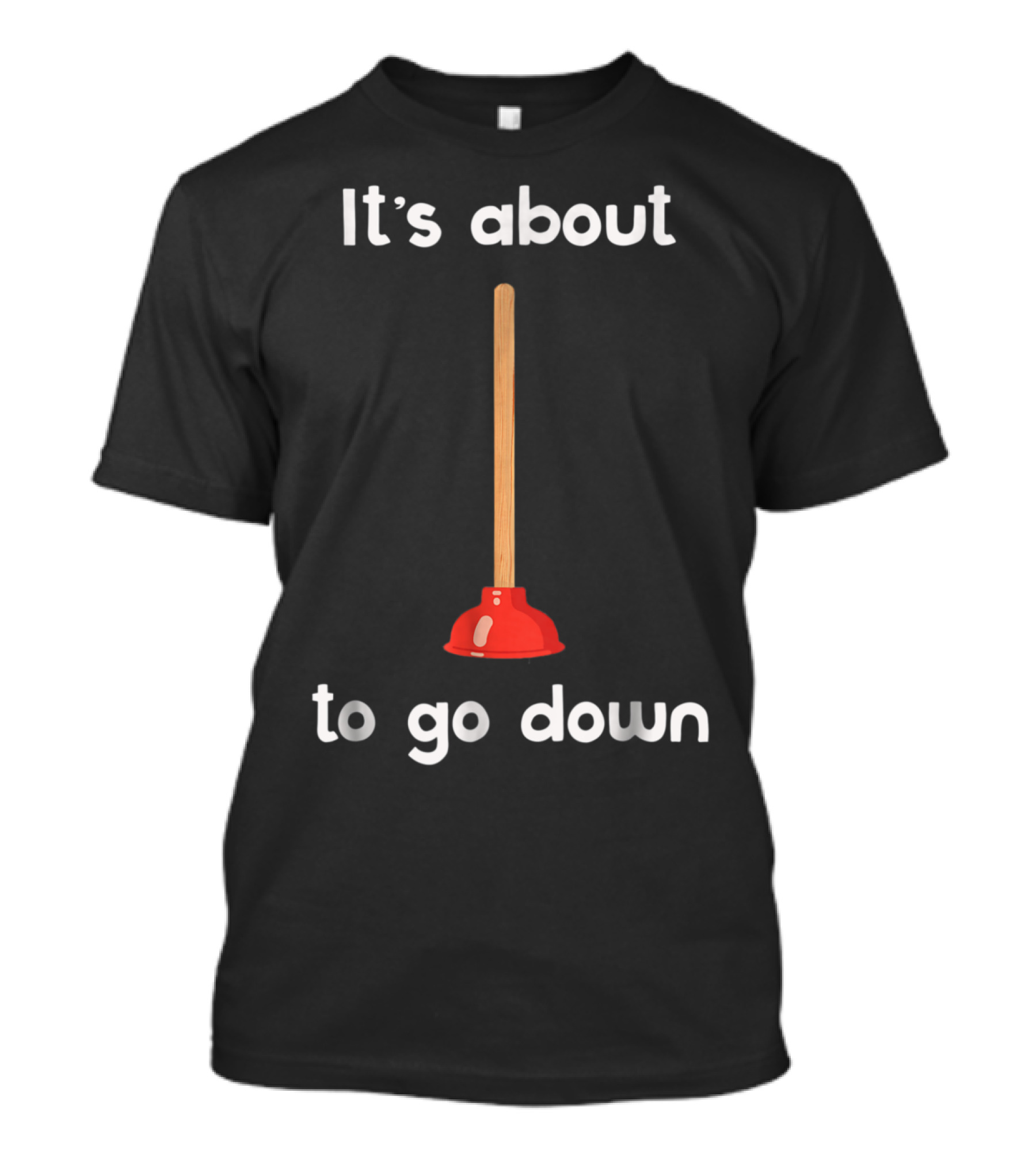 Plunger Joke It's About To Go Down Playful Bathroom Humor T-Shirt