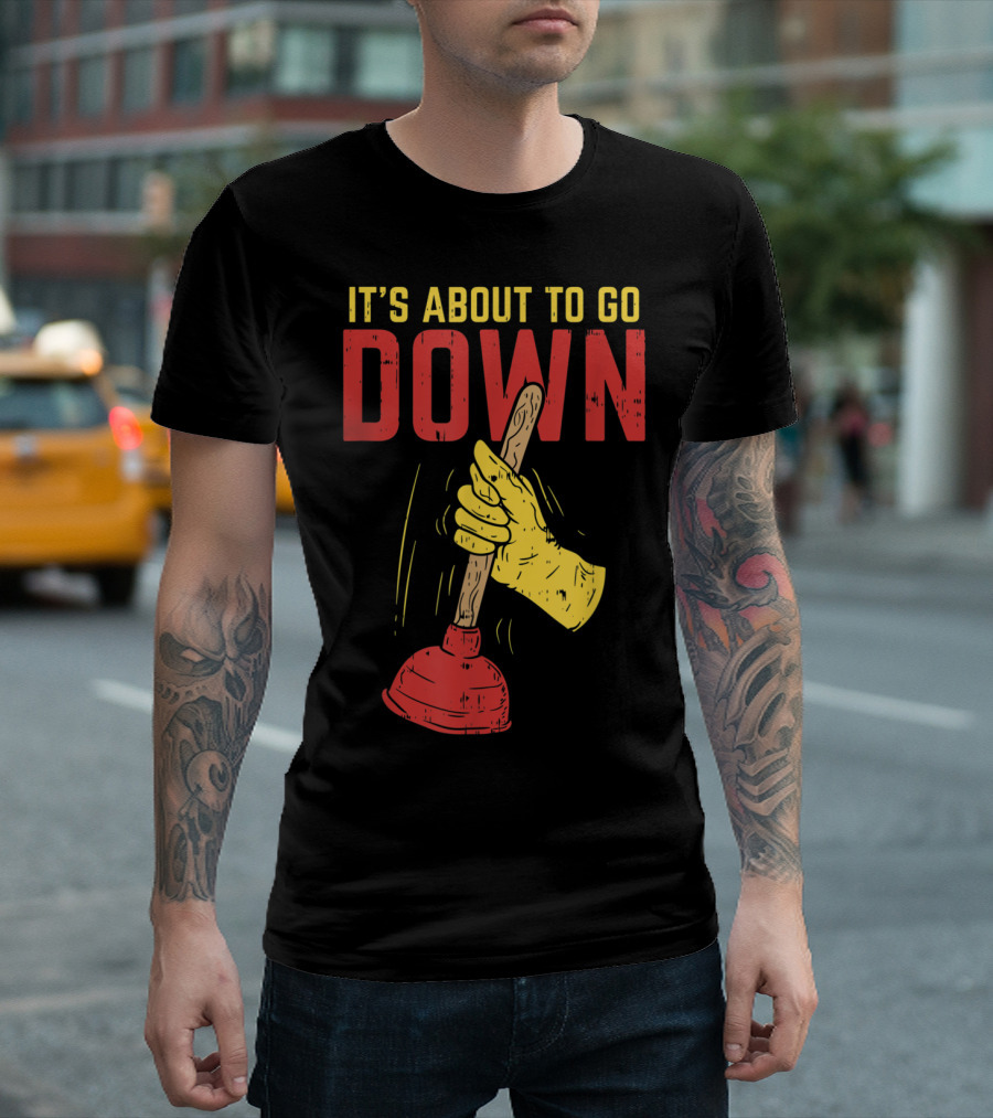 It's About To Go Down Hand Holding Plunger Plumber Pip T-Shirt
