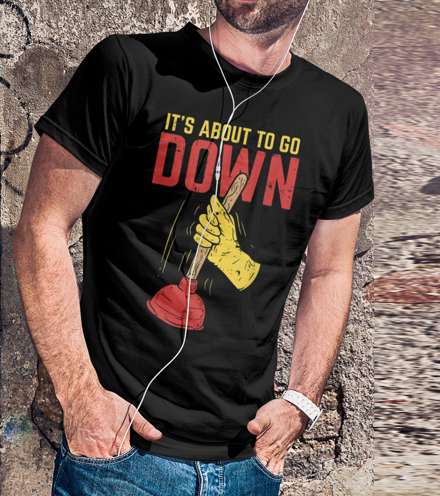 It's About To Go Down Hand Holding Plunger Plumber Pip T-Shirt