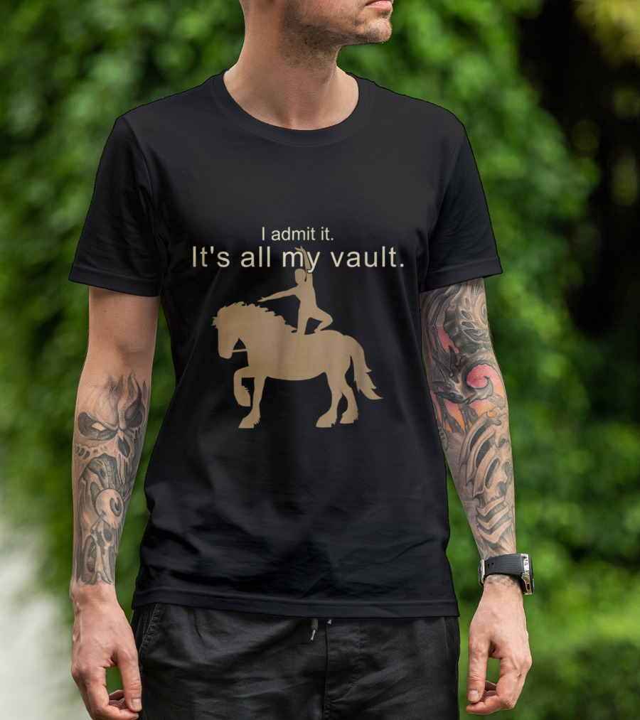 I Admit It It's All My Vault Equestrian Vaultin Horse T-Shirt