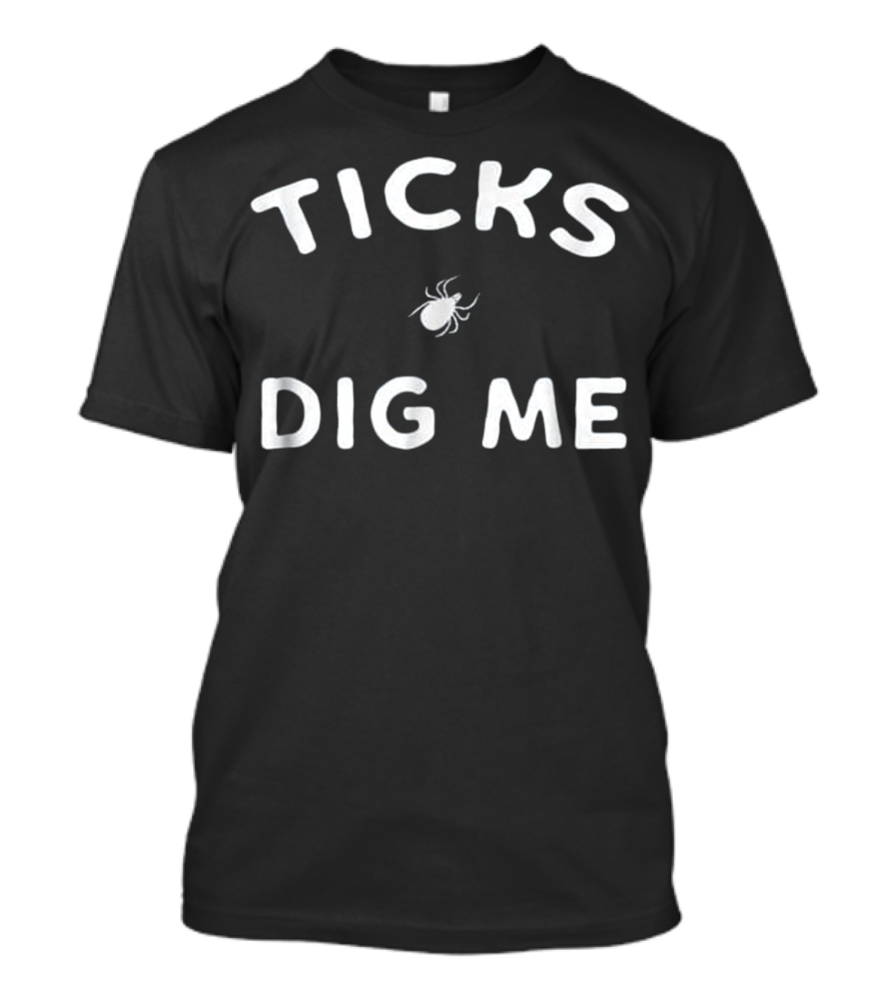 Ticks Dig Me Funny Gardening Tick Bug Humor T-Shirt