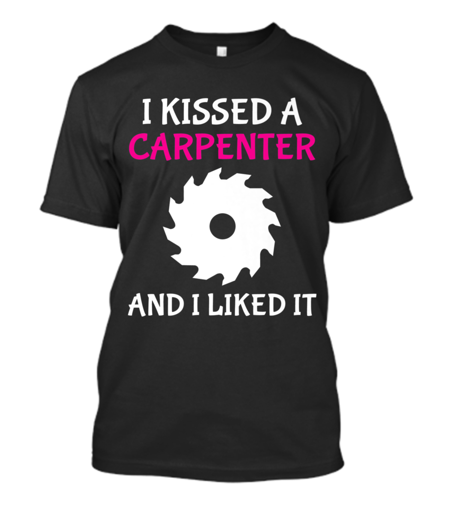 I Kissed A Carpenter And I Liked It With Saw Blade T-Shirt
