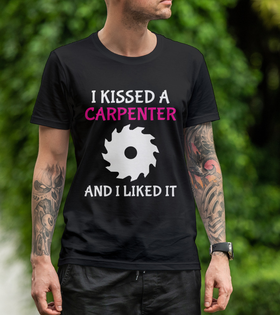 I Kissed A Carpenter And I Liked It With Saw Blade T-Shirt