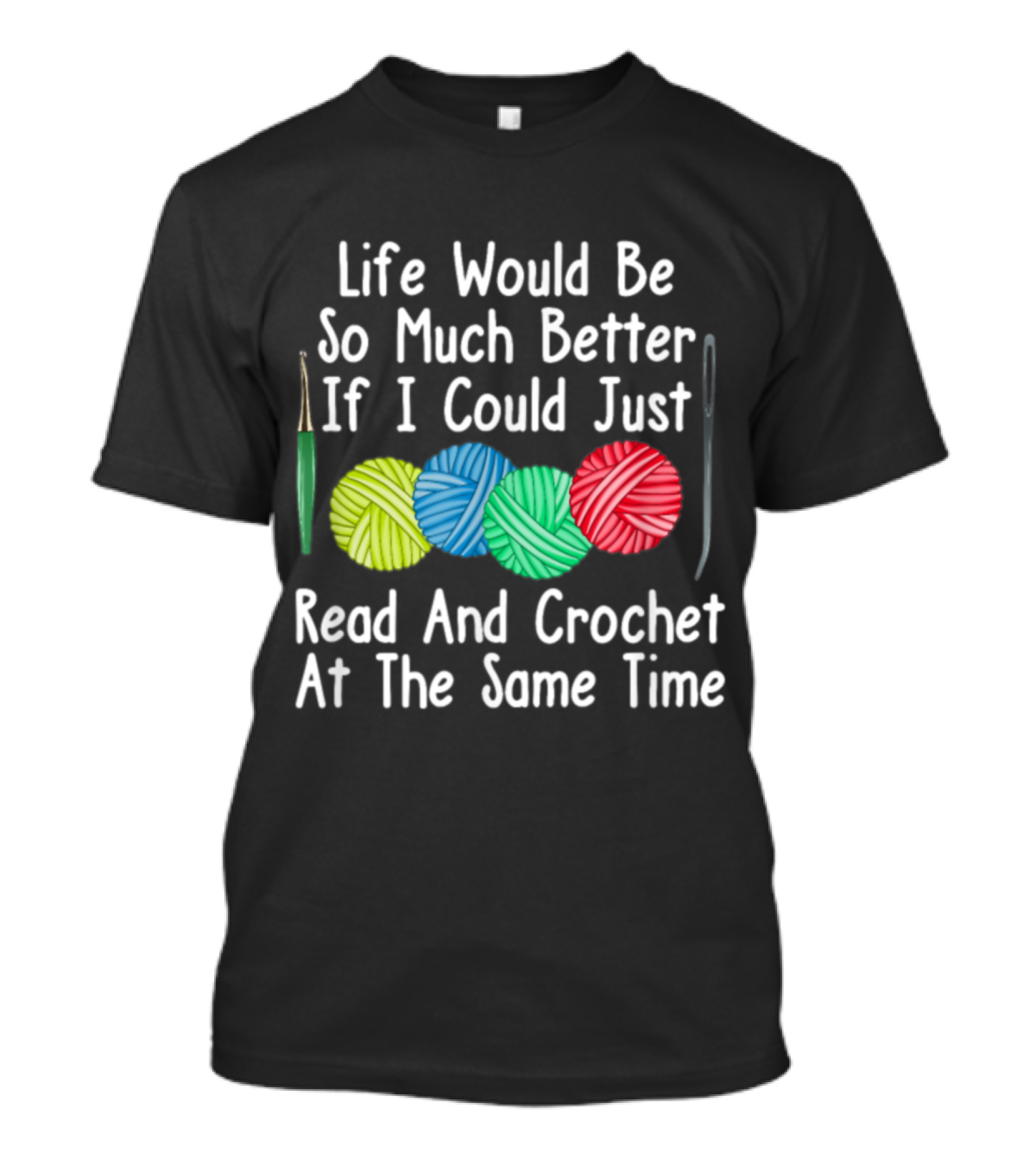 Life Would Be So Much Better If I Could Just Read And Crochet At The Same Time Yarn Crocheting Sewing Knitting T-Shirt