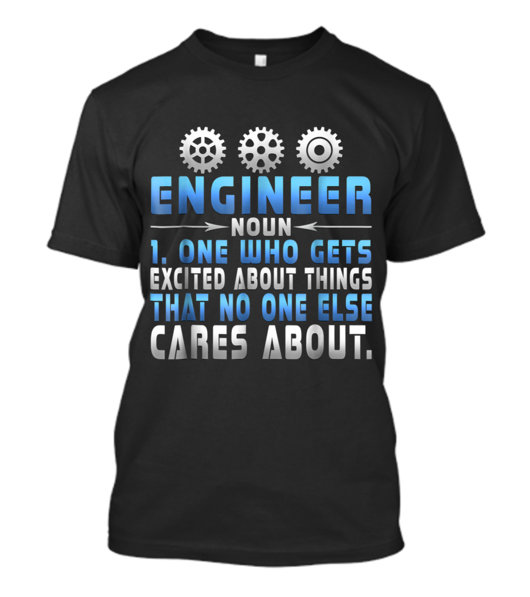 Engineer Noun Definition One Who Gets Excited About Things That No One Else Cares About Gears T-Shirt