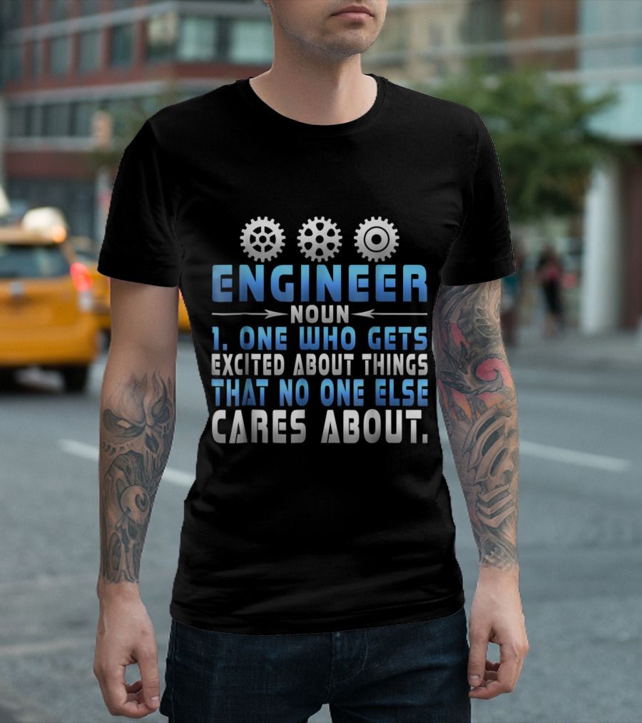 Engineer Noun Definition One Who Gets Excited About Things That No One Else Cares About Gears T-Shirt