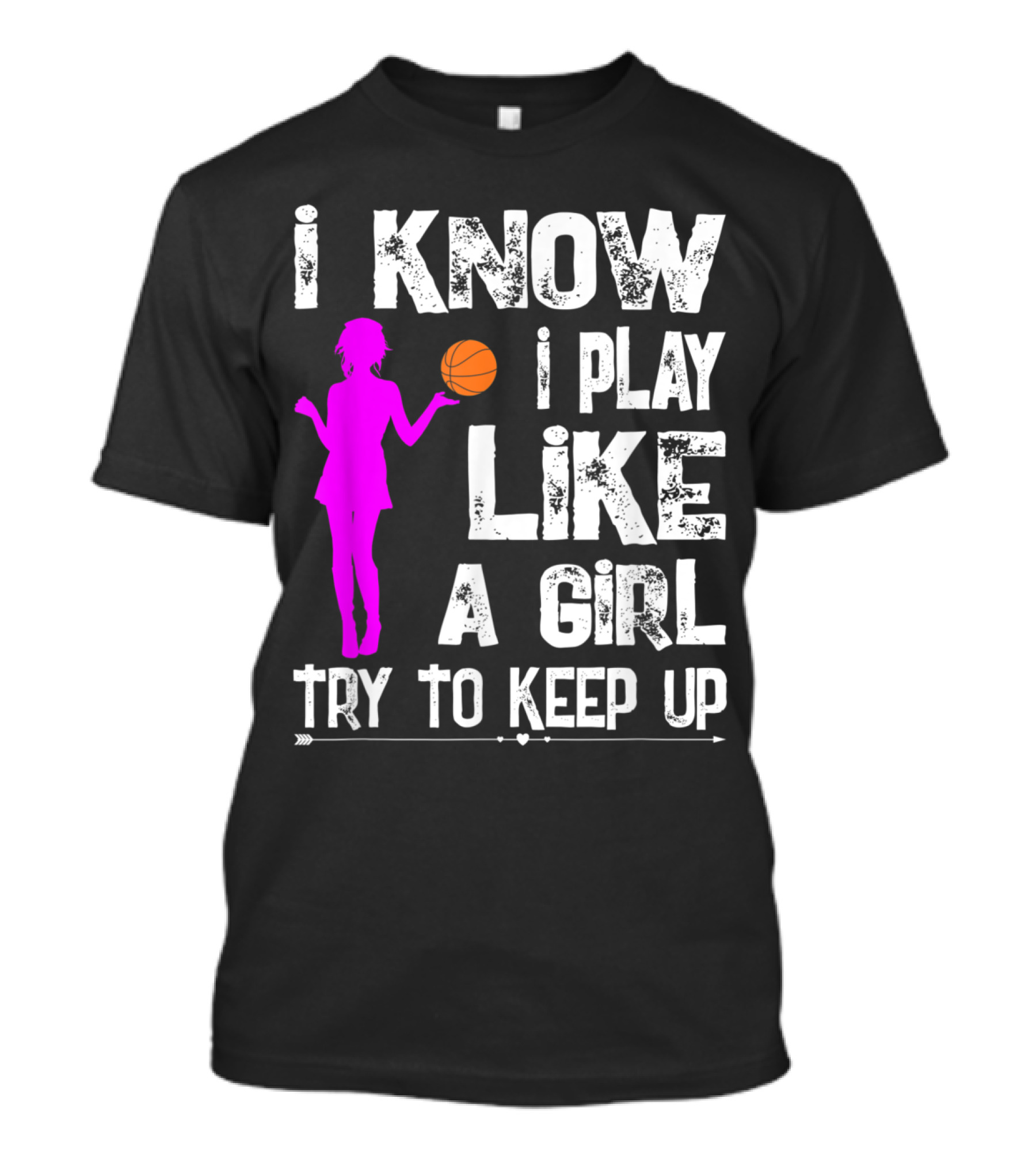 I Know I Play Like A Girl Try To Keep Up Funny Basketball T-Shirt