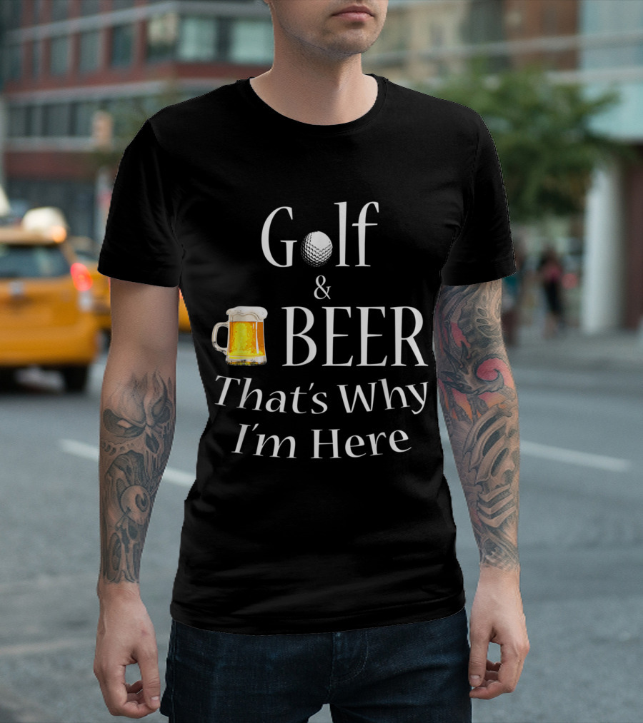 Golf and Beer That's Why I'm Here Dad Joke T-Shirt