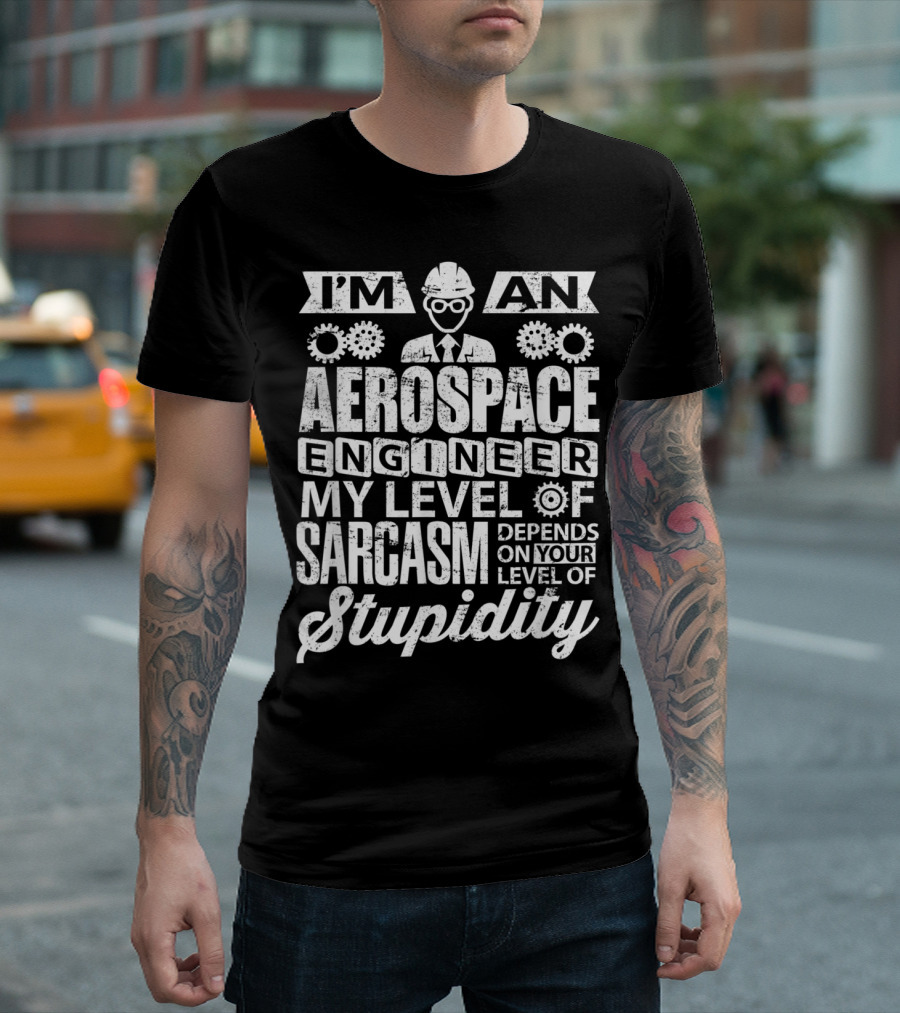 I'm an Aerospace Engineer My Level of Sarcasm Depends on Your Level of Stupidity T-Shirt