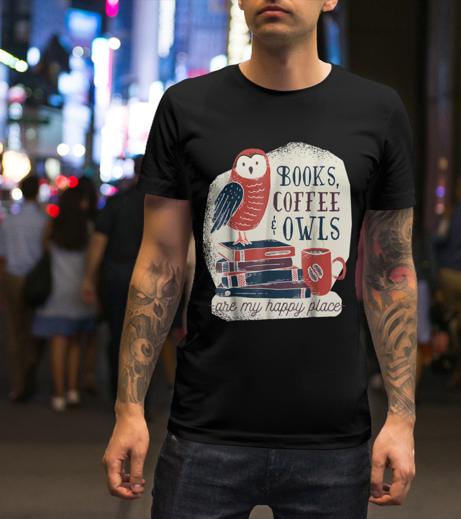Books Coffee And Owls Are My Happy Place With Stack Of Books And Red Owl T-Shirt