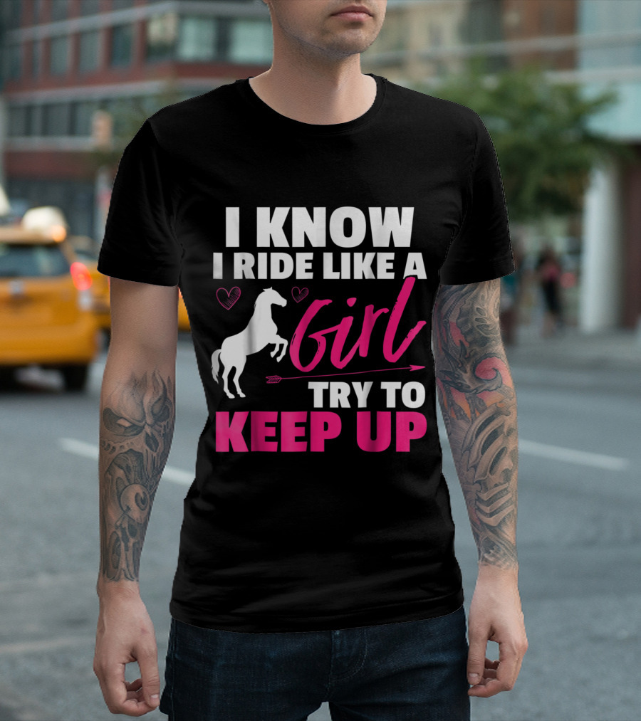 I Know I Ride Like A Girl Try To Keep Up Horse Heart and Arrow T-Shirt