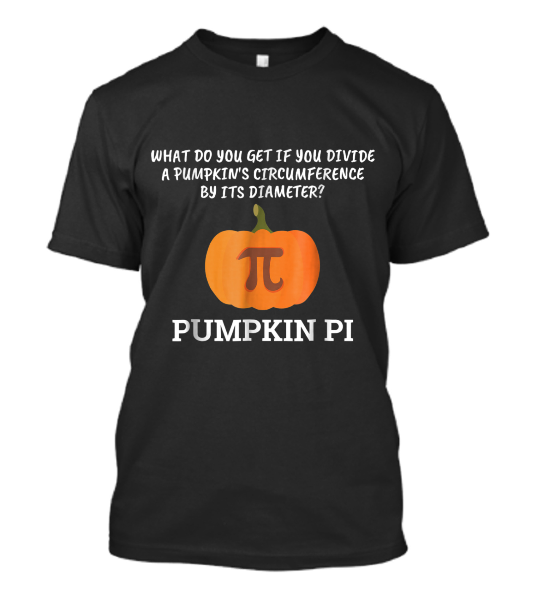 What Do You Get If You Divide A Pumpkin's Circumference By Its Diameter Funny Halloween Math Pumpkin Pi T-Shirt