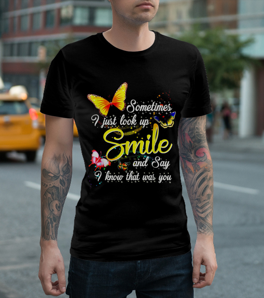 Sometimes I Just Look Up Smile and Say I Know That Was You Butterfly T-Shirt