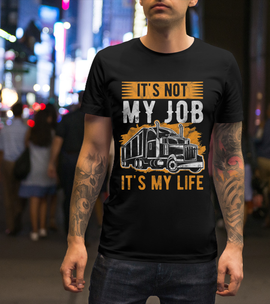 It's Not My Job It's My Life Trucker Graphic With Big Rig Truck T-Shirt