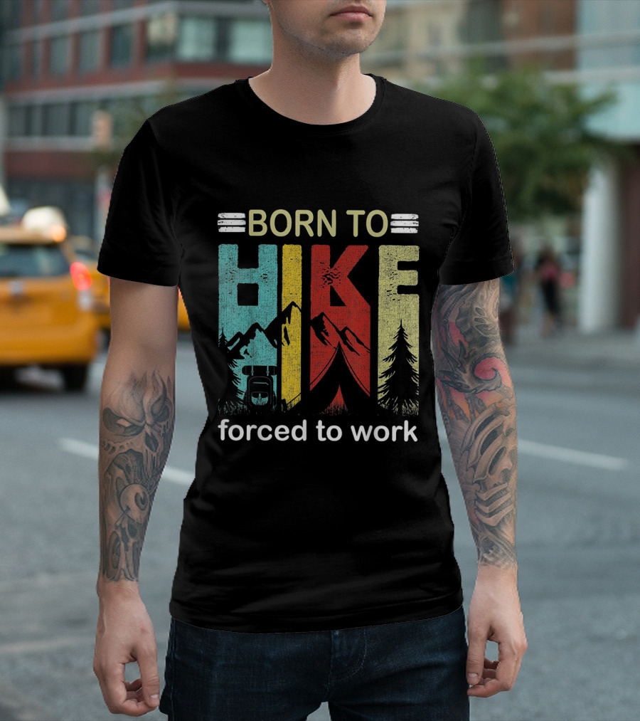 Born to Hike Mountains and Trees Forced to Work T-Shirt