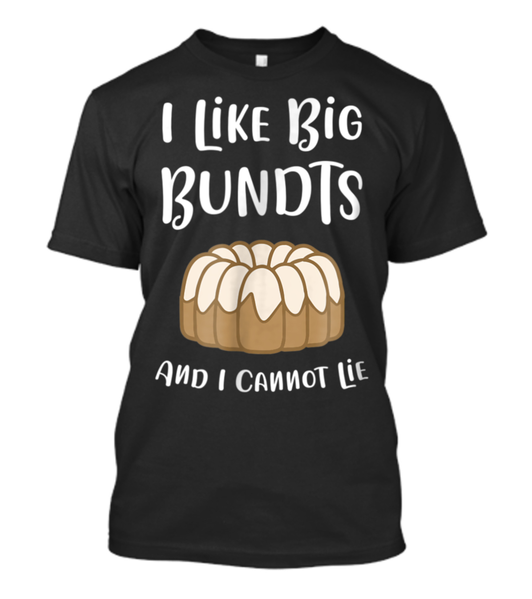 I Like Big Bundts And I Cannot Lie Bundt Cake Humor T-Shirt